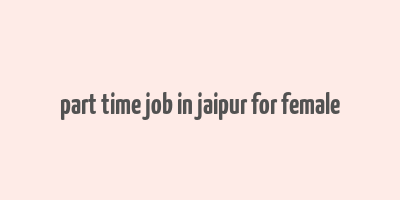 part time job in jaipur for female