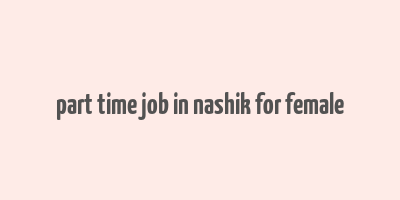 part time job in nashik for female