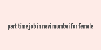 part time job in navi mumbai for female