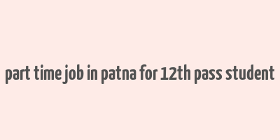 part time job in patna for 12th pass student