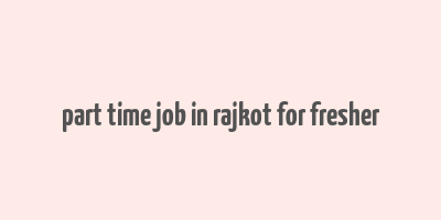 part time job in rajkot for fresher