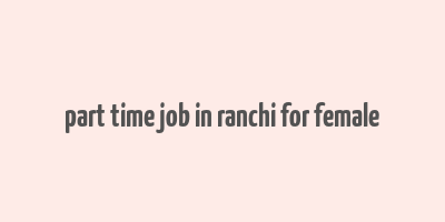 part time job in ranchi for female