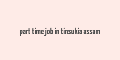 part time job in tinsukia assam