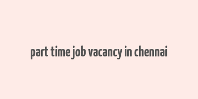 part time job vacancy in chennai