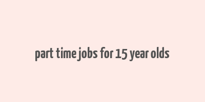 part time jobs for 15 year olds