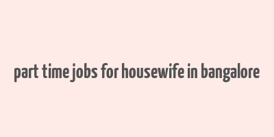 part time jobs for housewife in bangalore