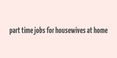 part time jobs for housewives at home