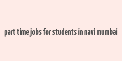 part time jobs for students in navi mumbai