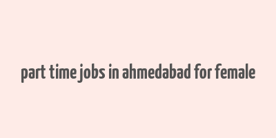 part time jobs in ahmedabad for female