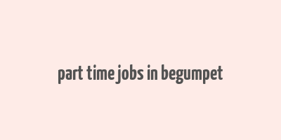 part time jobs in begumpet