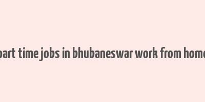 part time jobs in bhubaneswar work from home