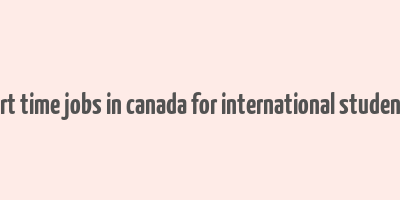 part time jobs in canada for international students