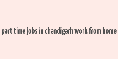 part time jobs in chandigarh work from home