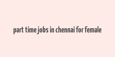 part time jobs in chennai for female