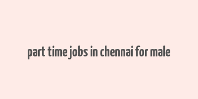 part time jobs in chennai for male