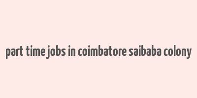 part time jobs in coimbatore saibaba colony