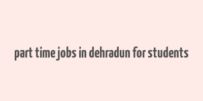 part time jobs in dehradun for students