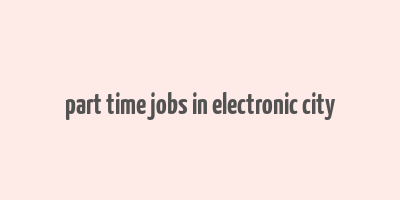 part time jobs in electronic city