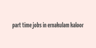 part time jobs in ernakulam kaloor