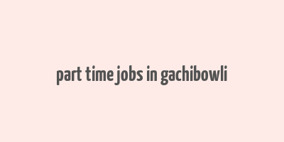 part time jobs in gachibowli