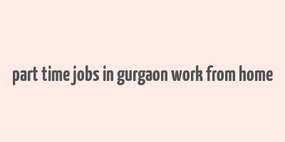 part time jobs in gurgaon work from home