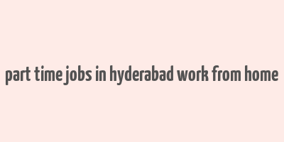 part time jobs in hyderabad work from home