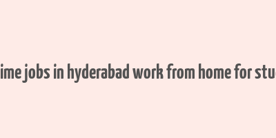 part time jobs in hyderabad work from home for students