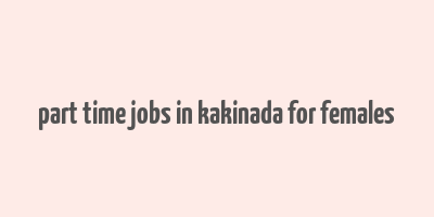 part time jobs in kakinada for females