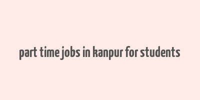 part time jobs in kanpur for students