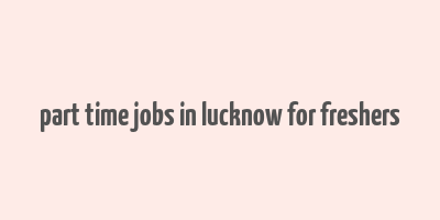 part time jobs in lucknow for freshers