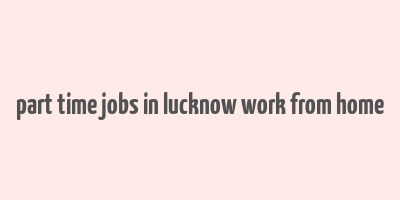 part time jobs in lucknow work from home