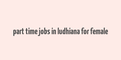 part time jobs in ludhiana for female