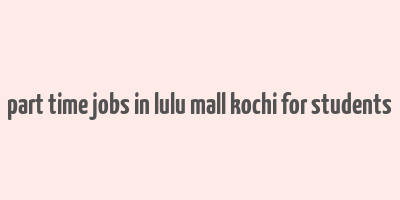 part time jobs in lulu mall kochi for students