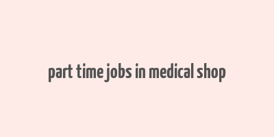 part time jobs in medical shop