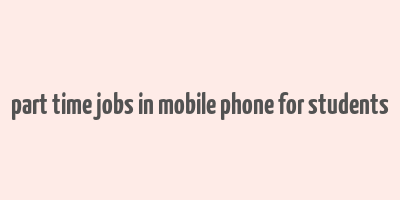 part time jobs in mobile phone for students