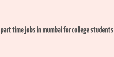 part time jobs in mumbai for college students