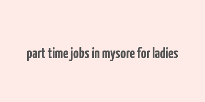 part time jobs in mysore for ladies