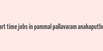 part time jobs in pammal pallavaram anakaputhur