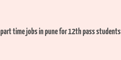 part time jobs in pune for 12th pass students