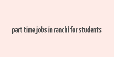 part time jobs in ranchi for students