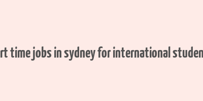 part time jobs in sydney for international students