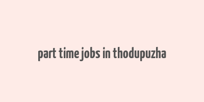 part time jobs in thodupuzha