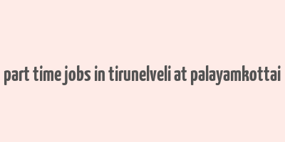 part time jobs in tirunelveli at palayamkottai