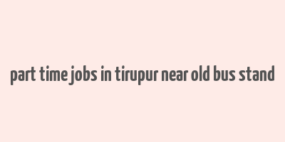 part time jobs in tirupur near old bus stand