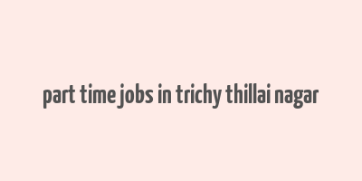 part time jobs in trichy thillai nagar