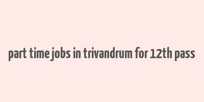 part time jobs in trivandrum for 12th pass