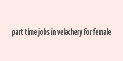 part time jobs in velachery for female