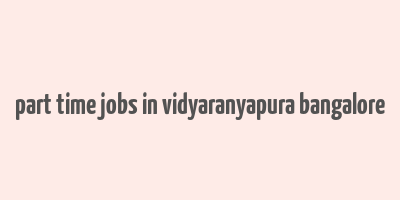 part time jobs in vidyaranyapura bangalore