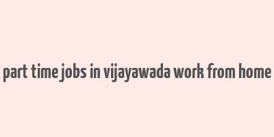 part time jobs in vijayawada work from home