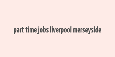 part time jobs liverpool merseyside